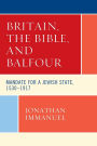 Britain, the Bible, and Balfour: Mandate for a Jewish State, 1530-1917