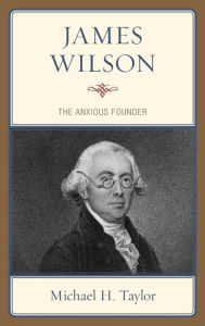 Title: James Wilson: The Anxious Founder, Author: Michael H. Taylor