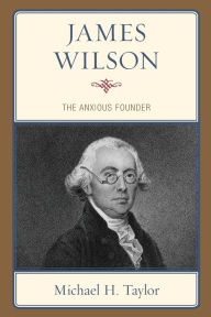 English books in pdf format free download James Wilson: The Anxious Founder by Michael H. Taylor, Michael H. Taylor