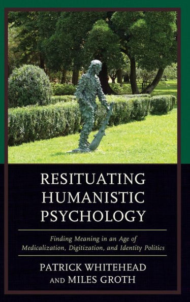 Resituating Humanistic Psychology: Finding Meaning an Age of Medicalization, Digitization, and Identity Politics