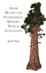 Title: Amor Mundi and Overcoming Modern World Alienation, Author: Justin Pack