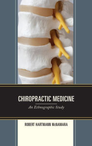 Title: Chiropractic Medicine: An Ethnographic Study, Author: Robert Hartmann McNamara