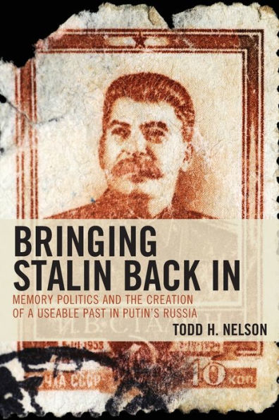 Bringing Stalin Back In: Memory Politics and the Creation of a Useable Past in Putin's Russia