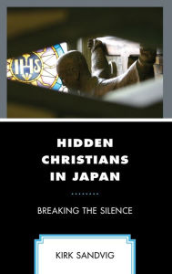 Title: Hidden Christians in Japan: Breaking the Silence, Author: Kirk Sandvig