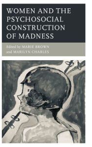 Title: Women and the Psychosocial Construction of Madness, Author: Marie Brown