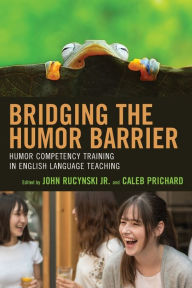 Title: Bridging the Humor Barrier: Humor Competency Training in English Language Teaching, Author: John Rucynski Jr.