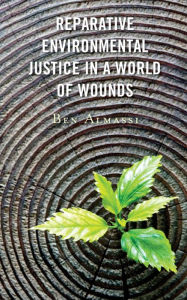 Title: Reparative Environmental Justice in a World of Wounds, Author: Ben Almassi