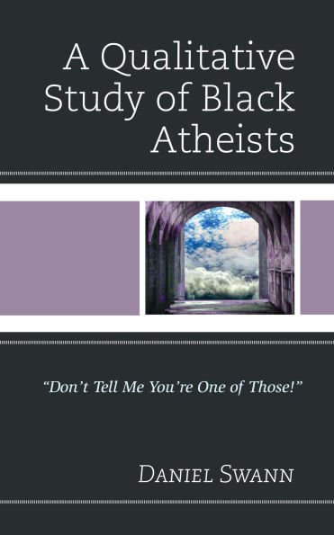 A Qualitative Study of Black Atheists: "Don't Tell Me You're One Those!"