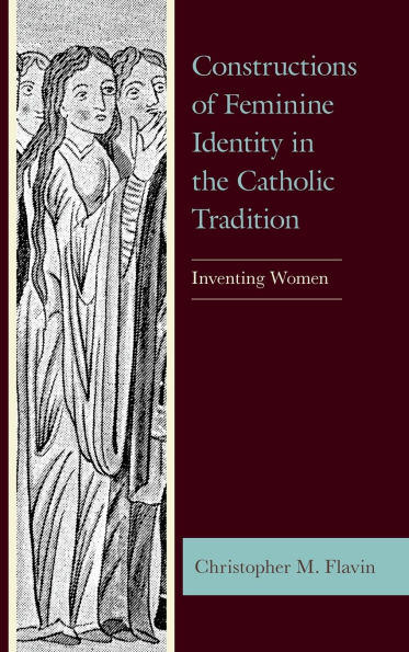 Constructions of Feminine Identity in the Catholic Tradition: Inventing Women