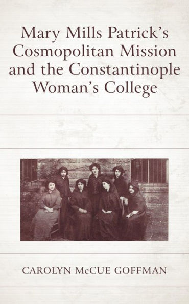 Mary Mills Patrick's Cosmopolitan Mission and the Constantinople Woman's College