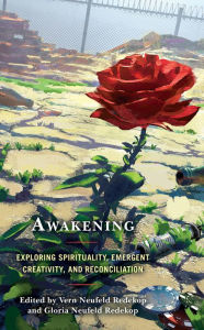 Title: Awakening: Exploring Spirituality, Emergent Creativity, and Reconciliation, Author: Vern Neufeld Redekop
