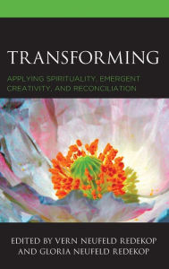 Title: Transforming: Applying Spirituality, Emergent Creativity, and Reconciliation, Author: Vern Neufeld Redekop