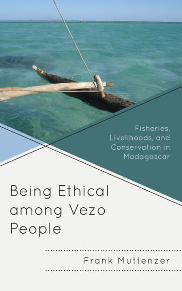 Being Ethical among Vezo People: Fisheries, Livelihoods, and Conservation in Madagascar