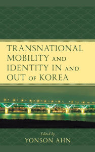 Title: Transnational Mobility and Identity in and out of Korea, Author: Yonson Ahn