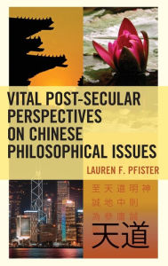 Title: Vital Post-Secular Perspectives on Chinese Philosophical Issues, Author: Lauren F. Pfister