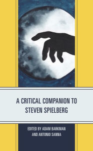 Title: A Critical Companion to Steven Spielberg, Author: Adam Barkman