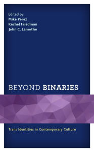 Title: Beyond Binaries: Trans Identities in Contemporary Culture, Author: John C. Lamothe