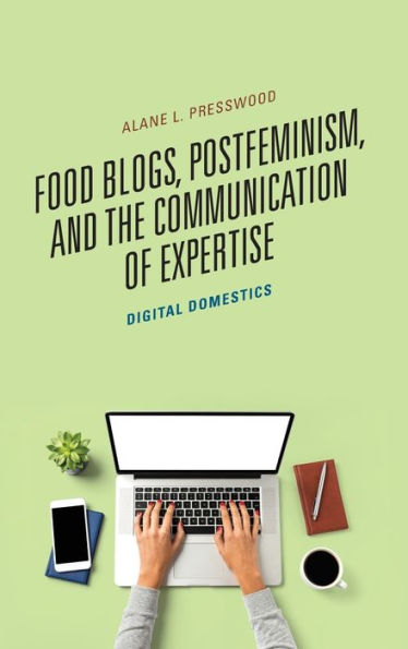 Food Blogs, Postfeminism, and the Communication of Expertise: Digital Domestics