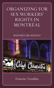 Title: Organizing for Sex Workers' Rights in Montréal: Resistance and Advocacy, Author: Francine Tremblay Concordia University