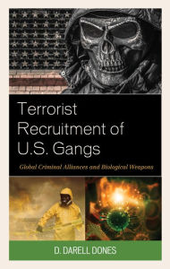 Title: Terrorist Recruitment of U.S. Gangs: Global Criminal Alliances and Biological Weapons, Author: D. Darell Dones