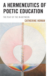 Title: A Hermeneutics of Poetic Education: The Play of the In-Between, Author: Catherine Homan