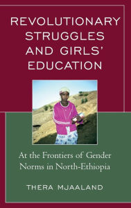 Title: Revolutionary Struggles and Girls' Education: At the Frontiers of Gender Norms in North-Ethiopia, Author: Thera Mjaaland