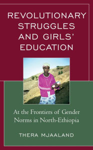 Title: Revolutionary Struggles and Girls' Education: At the Frontiers of Gender Norms in North-Ethiopia, Author: Thera Mjaaland