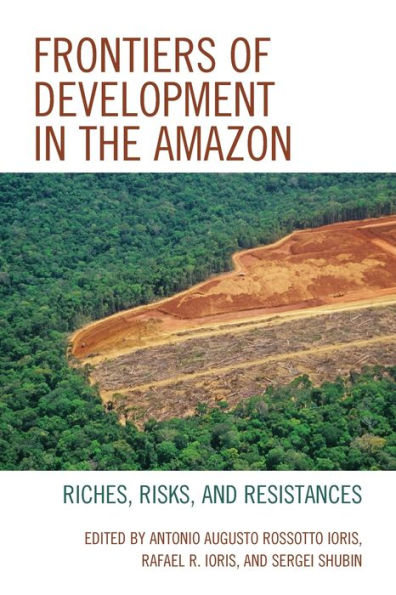Frontiers of Development the Amazon: Riches, Risks, and Resistances