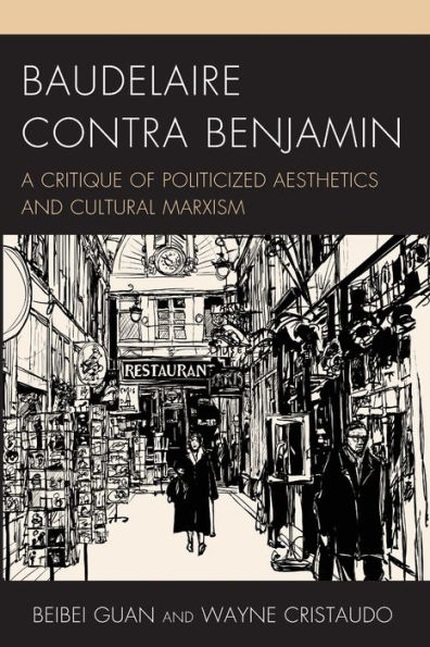 Baudelaire Contra Benjamin: A Critique of Politicized Aesthetics and Cultural Marxism