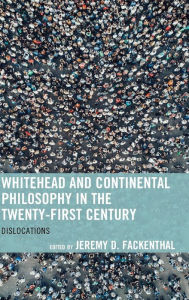 Title: Whitehead and Continental Philosophy in the Twenty-First Century: Dislocations, Author: Jeremy D. Fackenthal