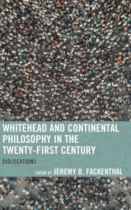 Title: Whitehead and Continental Philosophy in the Twenty-First Century: Dislocations, Author: Jeremy D. Fackenthal