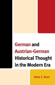 Title: German and Austrian-German Historical Thought in the Modern Era, Author: Mark E. Blum Professor of History