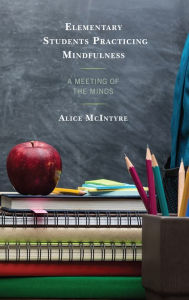 Title: Elementary Students Practicing Mindfulness: A Meeting of the Minds, Author: Alice McIntyre