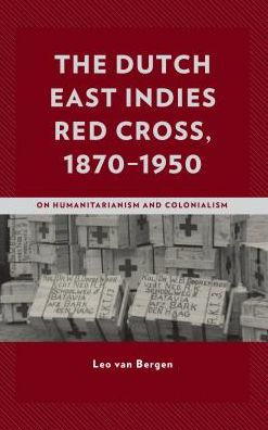 The Dutch East Indies Red Cross, 1870-1950: On Humanitarianism and Colonialism