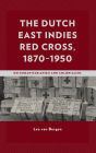 The Dutch East Indies Red Cross, 1870-1950: On Humanitarianism and Colonialism