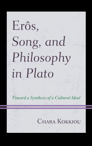 Title: Erôs, Song, and Philosophy in Plato: Towards a Synthesis of a Cultural Ideal, Author: Chara Kokkiou