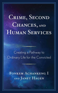 Title: Crime, Second Chances, and Human Services: Creating a Pathway to Ordinary Life for the Convicted, Author: Fonkem Achankeng University of Wisconsin O