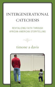 Title: Intergenerational Catechesis: Revitalizing Faith through African-American Storytelling, Author: timone a davis