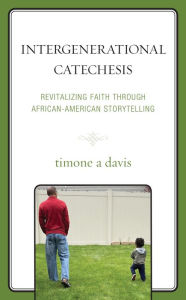 Title: Intergenerational Catechesis: Revitalizing Faith through African-American Storytelling, Author: timone a davis