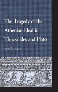 Download ebooks forum The Tragedy of the Athenian Ideal in Thucydides and Plato by John T. Hogan 9781498596305 (English Edition) iBook ePub RTF