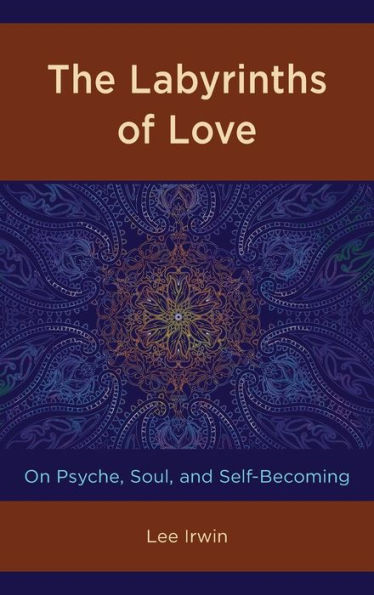 The Labyrinths of Love: On Psyche, Soul, and Self-Becoming