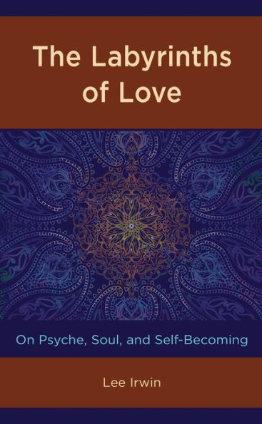 The Labyrinths of Love: On Psyche, Soul, and Self-Becoming