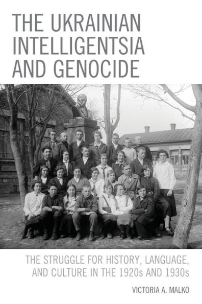 the Ukrainian Intelligentsia and Genocide: Struggle for History, Language, Culture 1920s 1930s