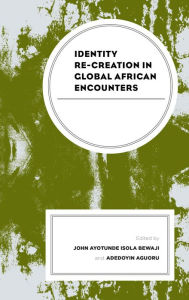 Title: Identity Re-creation in Global African Encounters, Author: John Ayotunde Isola Bewaji