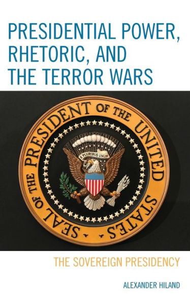 Presidential Power, Rhetoric, and The Terror Wars: Sovereign Presidency