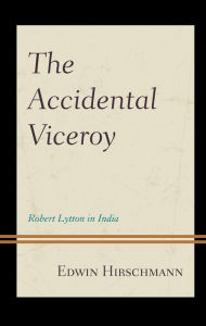 Title: The Accidental Viceroy: Robert Lytton in India, Author: Edwin Hirschmann