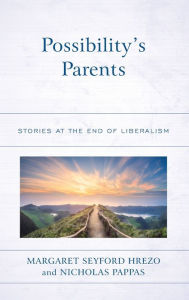 Title: Possibility's Parents: Stories at the End of Liberalism, Author: Margaret Seyford Hrezo