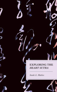 Title: Exploring the Heart Sutra, Author: Sarah A. Mattice