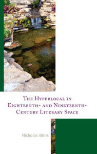 Title: The Hyperlocal in Eighteenth- and Nineteenth-Century Literary Space, Author: Nicholas  Birns