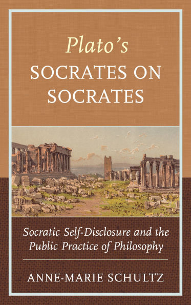 Plato's Socrates on Socrates: Socratic Self-Disclosure and the Public Practice of Philosophy